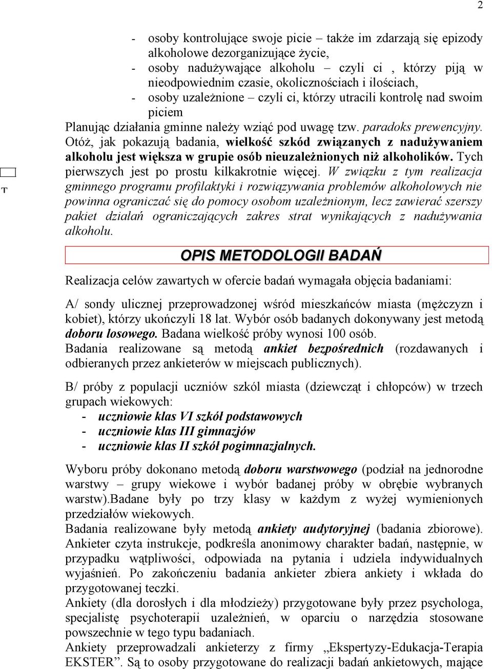 Otóż, jak pokazują badania, wielkość szkód związanych z nadużywaniem alkoholu jest większa w grupie osób nieuzależnionych niż alkoholików. Tych pierwszych jest po prostu kilkakrotnie więcej.