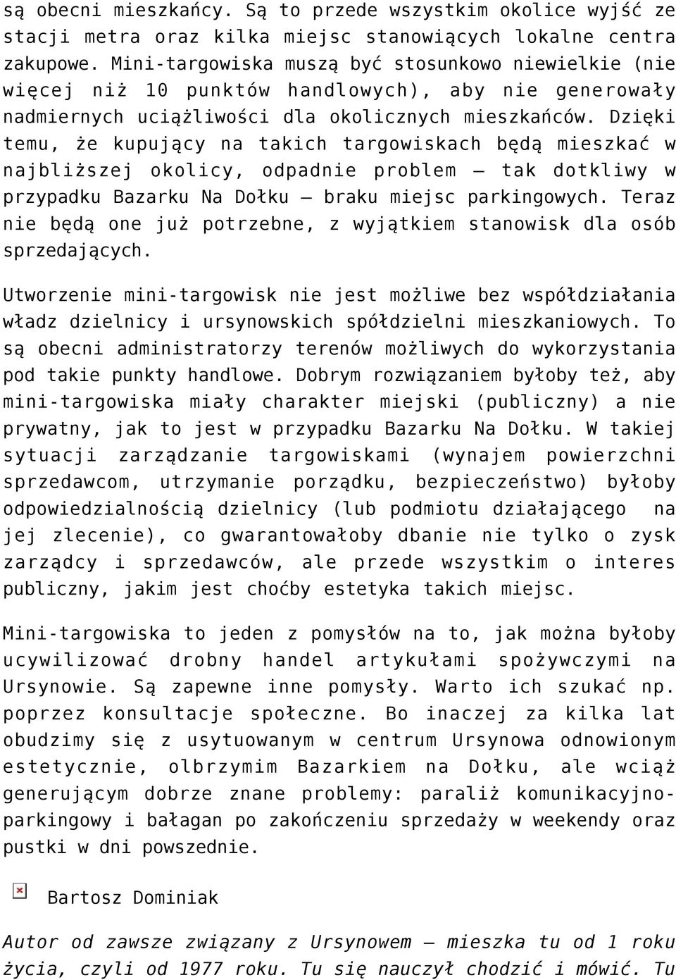 Dzięki temu, że kupujący na takich targowiskach będą mieszkać w najbliższej okolicy, odpadnie problem tak dotkliwy w przypadku Bazarku Na Dołku braku miejsc parkingowych.