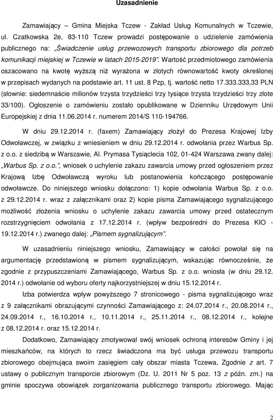 2015-2019. Wartość przedmiotowego zamówienia oszacowano na kwotę wyższą niż wyrażona w złotych równowartość kwoty określonej w przepisach wydanych na podstawie art. 11 ust. 8 Pzp, tj.