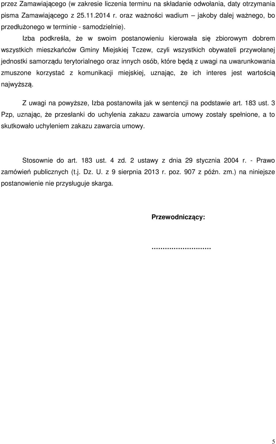 Izba podkreśla, że w swoim postanowieniu kierowała się zbiorowym dobrem wszystkich mieszkańców Gminy Miejskiej Tczew, czyli wszystkich obywateli przywołanej jednostki samorządu terytorialnego oraz