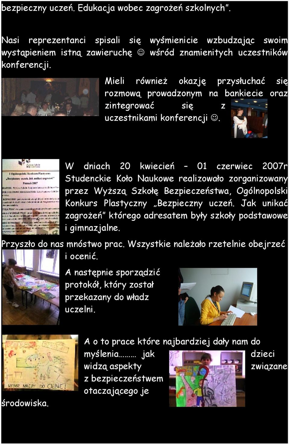 W dniach 20 kwiecień 01 czerwiec 2007r Studenckie Koło Naukowe realizowało zorganizowany przez Wyższą Szkołę Bezpieczeństwa, Ogólnopolski Konkurs Plastyczny Bezpieczny uczeń.