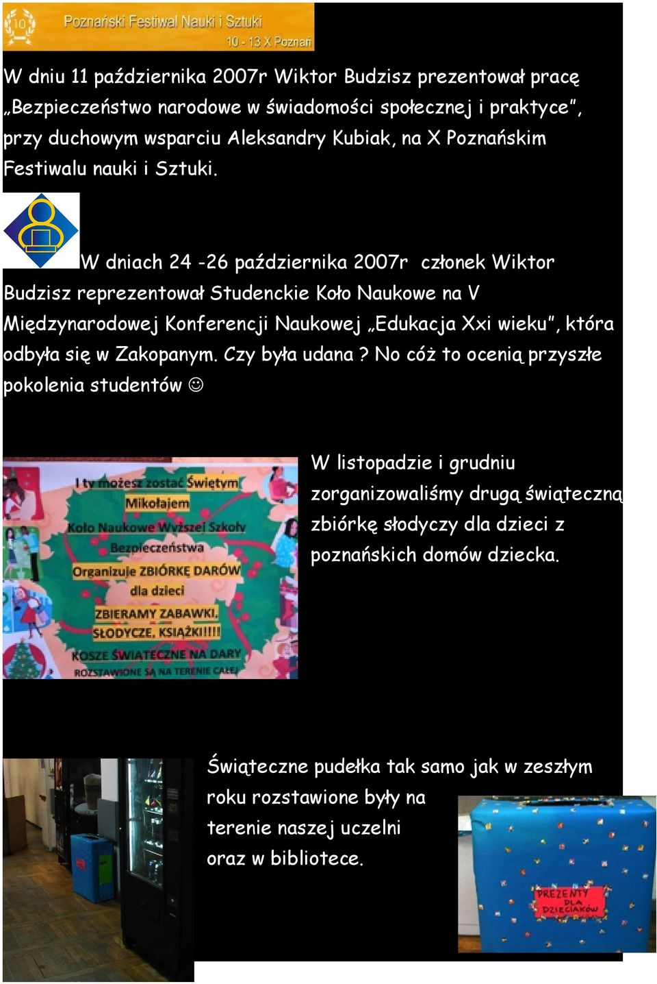 W dniach 24-26 października 2007r członek Wiktor Budzisz reprezentował Studenckie Koło Naukowe na V Międzynarodowej Konferencji Naukowej Edukacja Xxi wieku, która odbyła