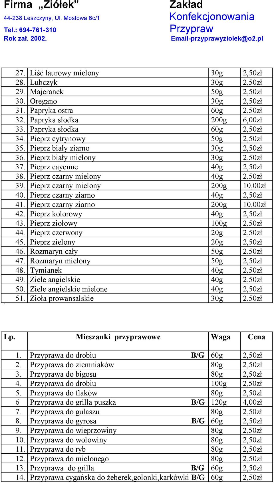 Pieprz czarny mielony 200g 10,00zł 40. Pieprz czarny ziarno 40g 2,50zł 41. Pieprz czarny ziarno 200g 10,00zł 42. Pieprz kolorowy 40g 2,50zł 43. Pieprz ziołowy 100g 2,50zł 44.