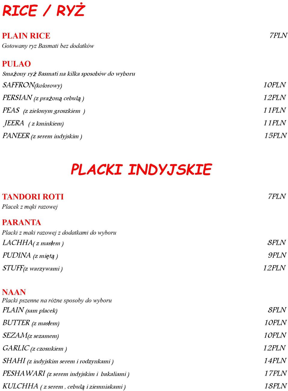 do wyboru LACHHA( z masł em ) 8PLN PUDINA (z mięt ą ) 9PLN STUFF(z warzywami ) 12PLN NAAN Placki pszenne na różne sposoby do wyboru PLAIN (sam placek) 8PLN BUTTER (z masł em) 10PLN