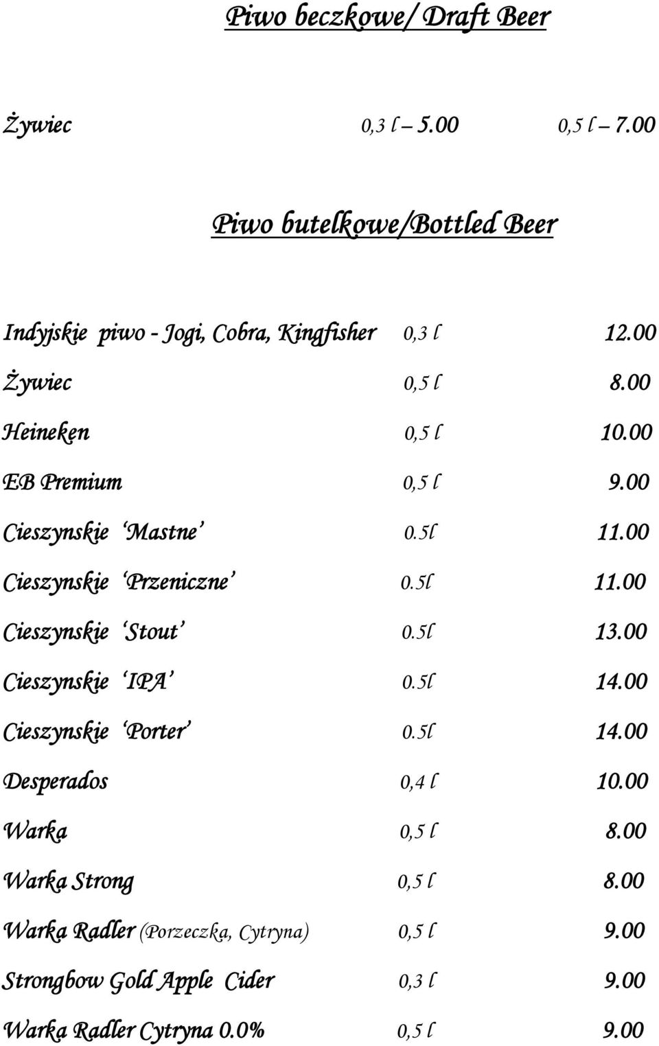 5l 13.00 Cieszynskie IPA 0.5l 14.00 Cieszynskie Porter 0.5l 14.00 Desperados 0,4 l 10.00 Warka 0,5 l 8.00 Warka Strong 0,5 l 8.