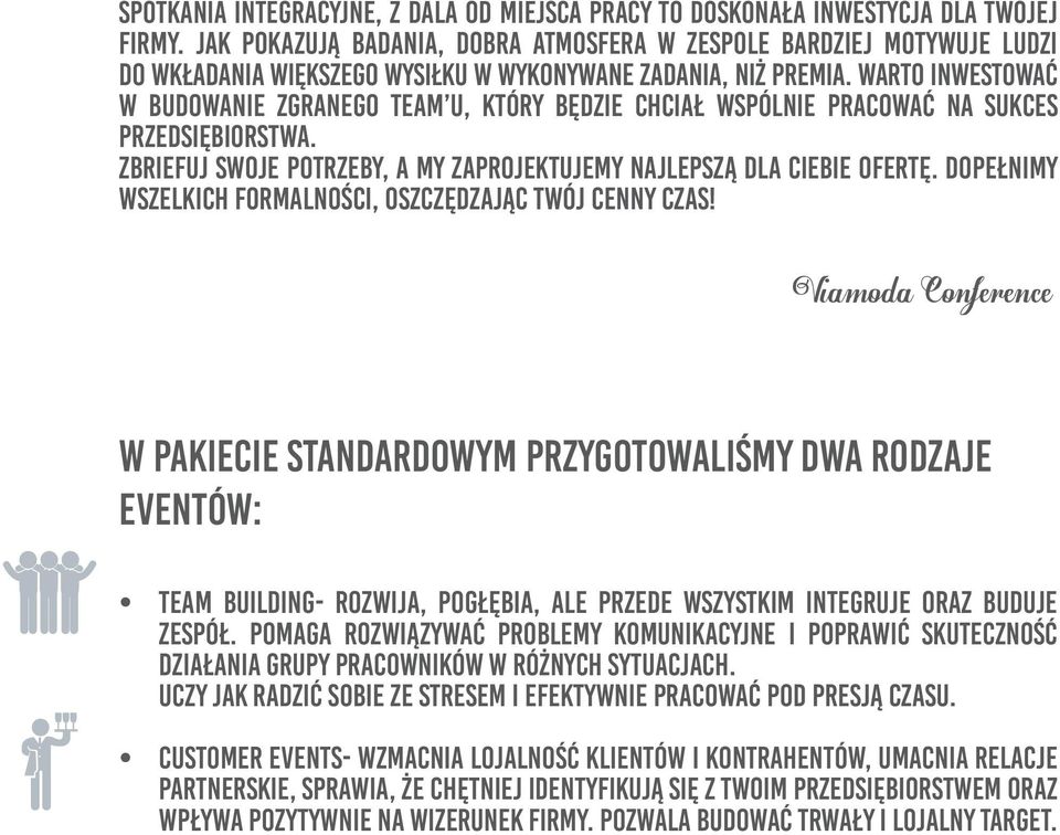 Warto inwestować w budowanie zgranego team u, który będzie chciał wspólnie pracować na sukces przedsiębiorstwa. Zbriefuj swoje potrzeby, a my zaprojektujemy najlepszą dla Ciebie ofertę.