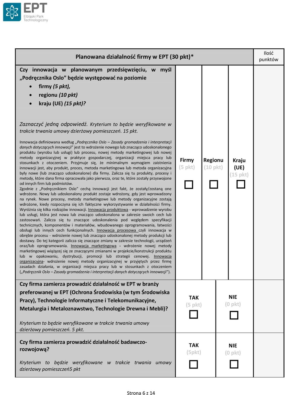 Innowacja definiowana według Podręcznika Oslo Zasady gromadzenia i interpretacji danych dotyczących innowacji jest to wdrożenie nowego lub znacząco udoskonalonego produktu (wyrobu lub usługi) lub