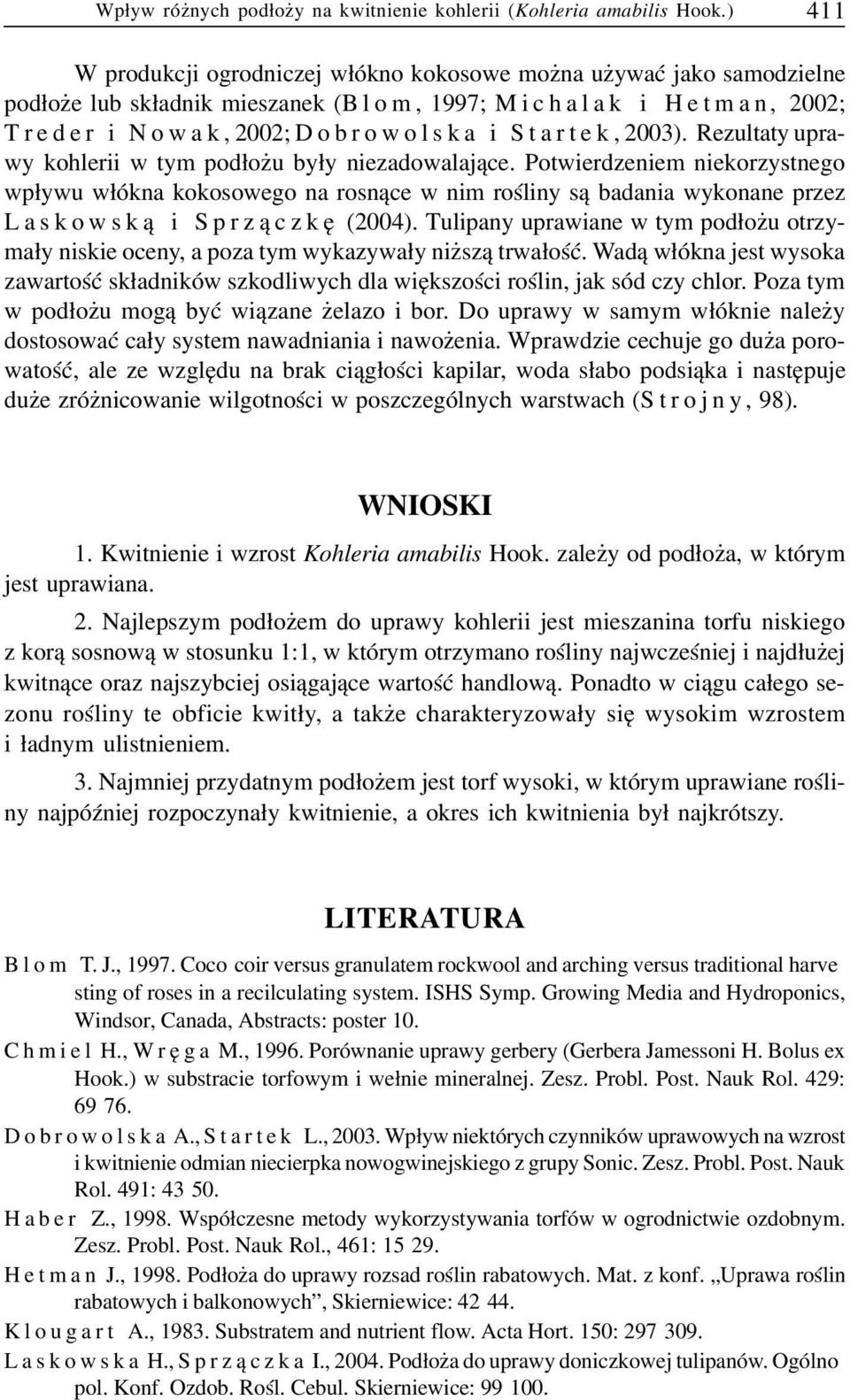 Rezultaty uprawy kohlerii w tym pod³o u by³y niezadowalaj¹ce. Potwierdzeniem niekorzystnego wp³ywu w³ókna kokosowego na rosn¹ce w nim roœliny s¹ badania wykonane przez Laskowsk¹ i Sprz¹czkê (2004).