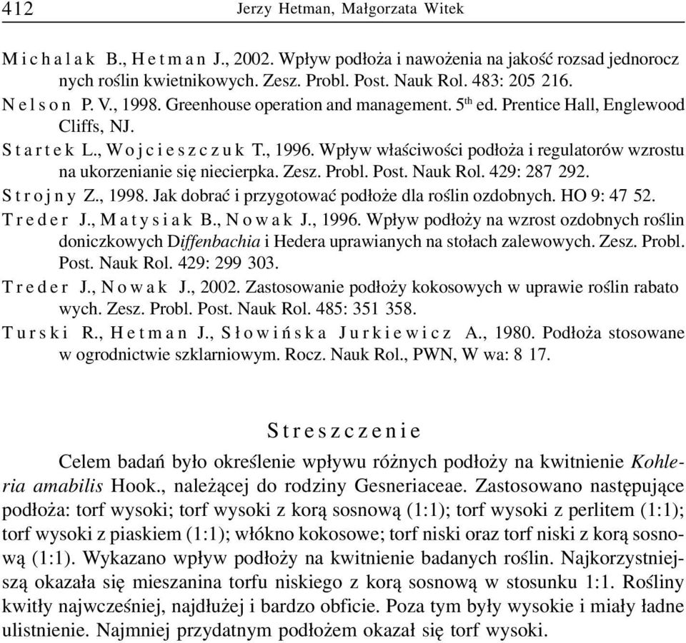 Wp³yw w³aœciwoœci pod³o a i regulatorów wzrostu na ukorzenianie siê niecierpka. Zesz. Probl. Post. Nauk Rol. 429: 287 292. Strojny Z., 1998. Jak dobraæ i przygotowaæ pod³o e dla roœlin ozdobnych.