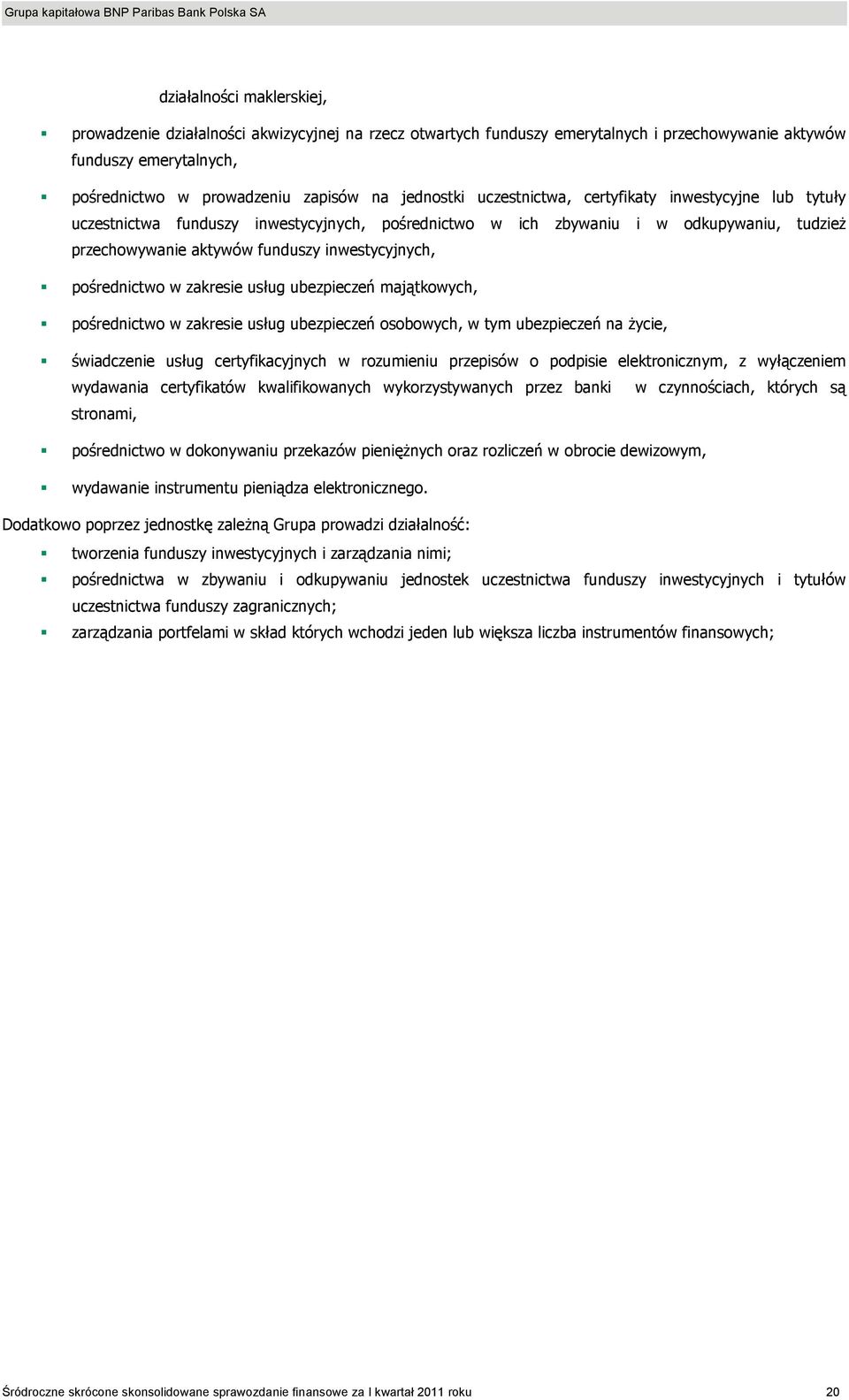 pośrednictwo w zakresie usług ubezpieczeń majątkowych, pośrednictwo w zakresie usług ubezpieczeń osobowych, w tym ubezpieczeń na Ŝycie, świadczenie usług certyfikacyjnych w rozumieniu przepisów o