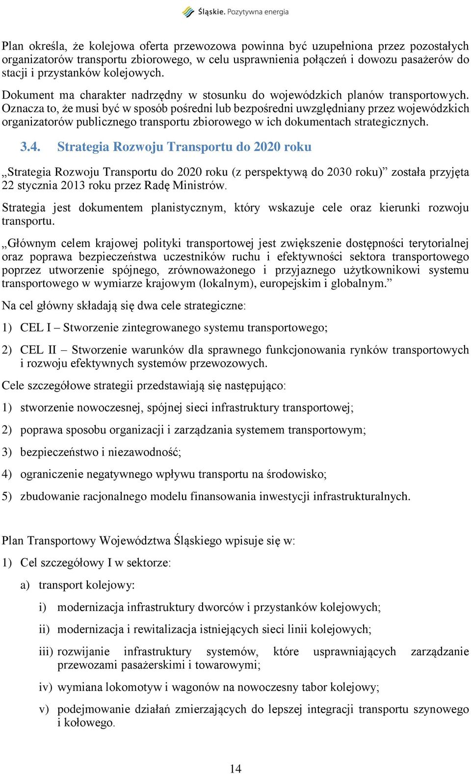 Oznacza to, że musi być w sposób pośredni lub bezpośredni uwzględniany przez wojewódzkich organizatorów publicznego transportu zbiorowego w ich dokumentach strategicznych. 3.4.