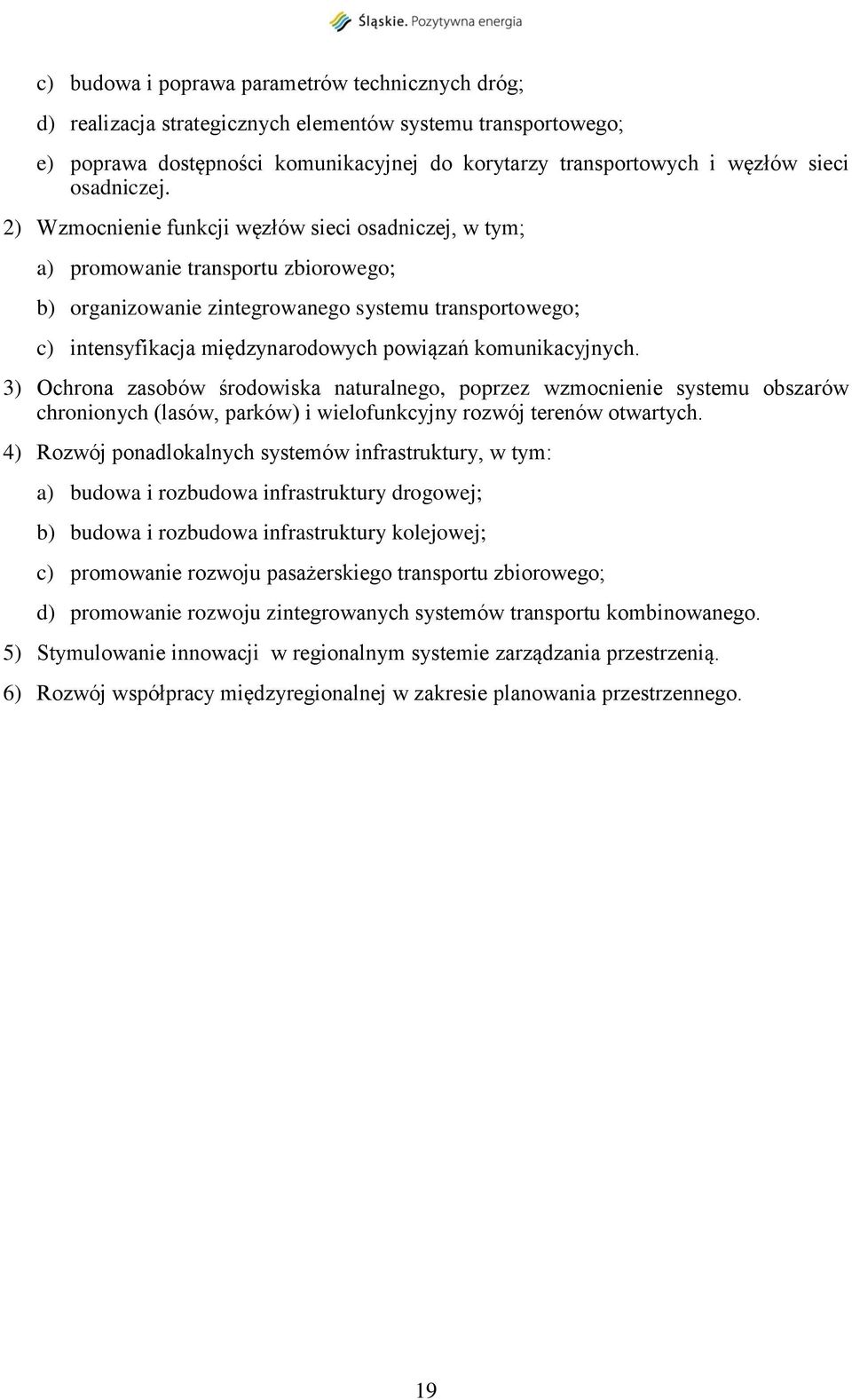 2) Wzmocnienie funkcji węzłów sieci osadniczej, w tym; a) promowanie transportu zbiorowego; b) organizowanie zintegrowanego systemu transportowego; c) intensyfikacja międzynarodowych powiązań