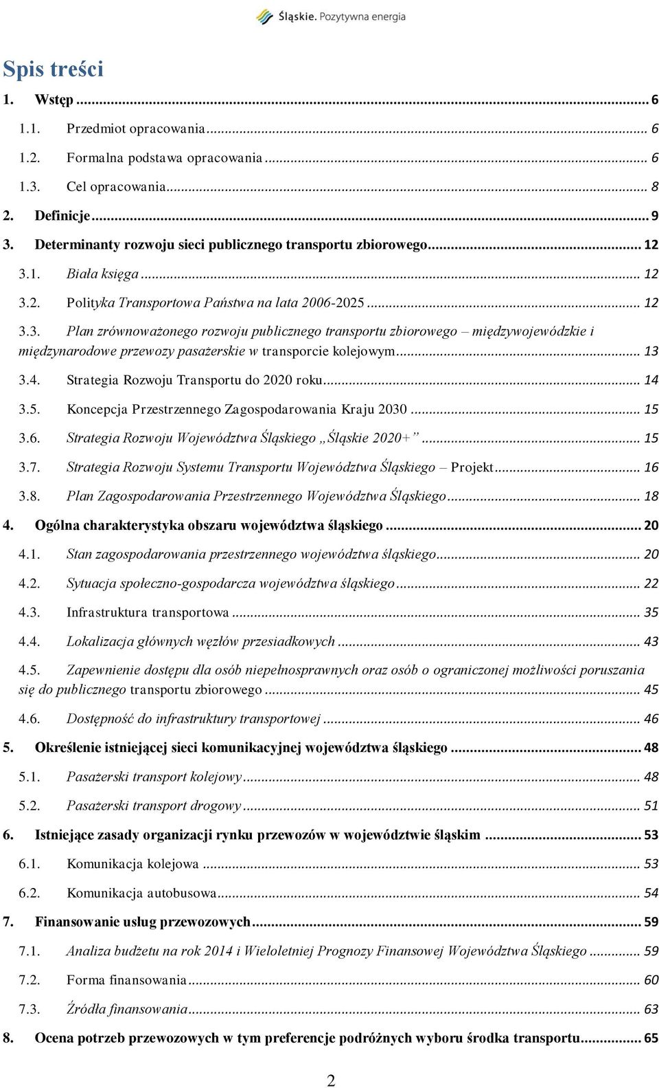 1. Biała księga... 12 3.2. Polityka Transportowa Państwa na lata 2006-2025... 12 3.3. Plan zrównoważonego rozwoju publicznego transportu zbiorowego międzywojewódzkie i międzynarodowe przewozy pasażerskie w transporcie kolejowym.