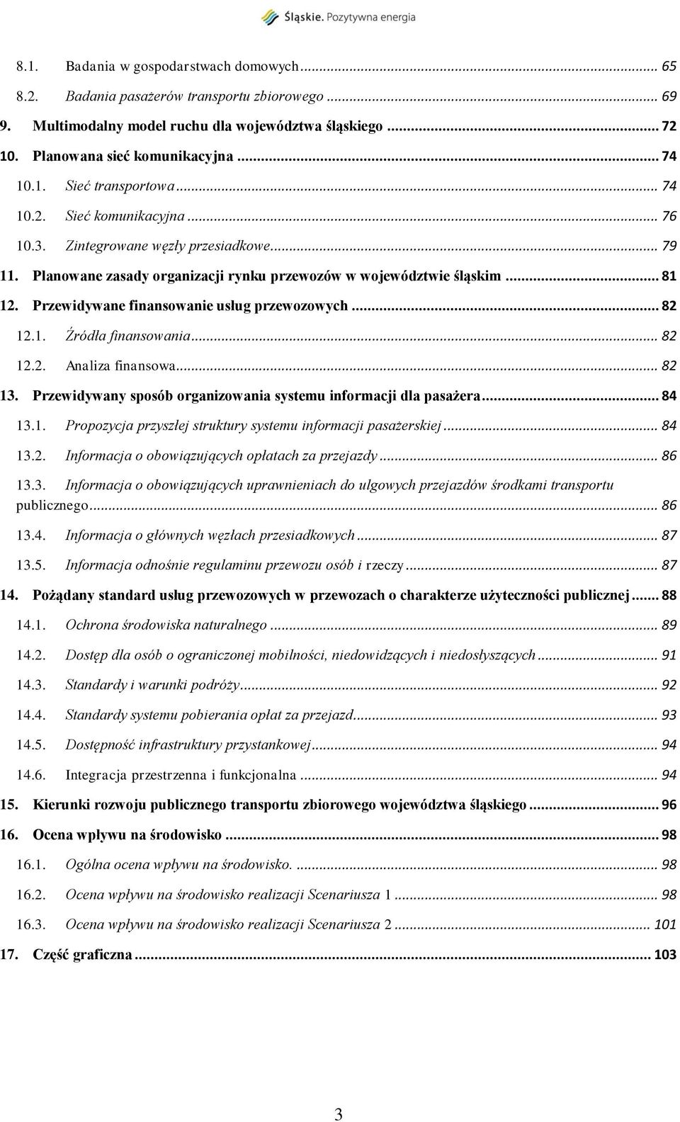 Przewidywane finansowanie usług przewozowych... 82 12.1. Źródła finansowania... 82 12.2. Analiza finansowa... 82 13. Przewidywany sposób organizowania systemu informacji dla pasażera... 84 13.1. Propozycja przyszłej struktury systemu informacji pasażerskiej.