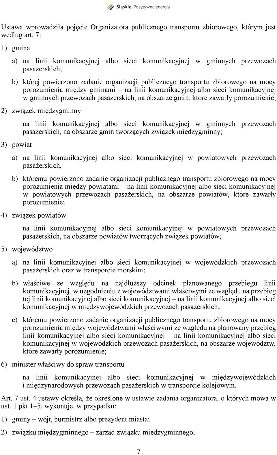 między gminami na linii komunikacyjnej albo sieci komunikacyjnej w gminnych przewozach pasażerskich, na obszarze gmin, które zawarły porozumienie; 2) związek międzygminny 3) powiat na linii