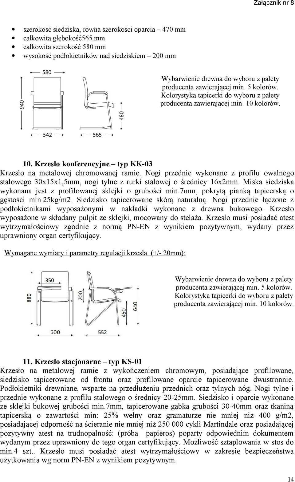 Nogi przednie wykonane z profilu owalnego stalowego 30x15x1,5mm, nogi tylne z rurki stalowej o średnicy 16x2mm. Miska siedziska wykonana jest z profilowanej sklejki o grubości min.