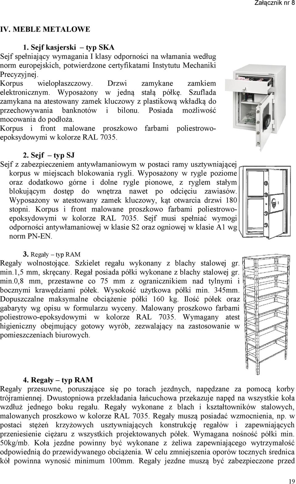 Posiada możliwość mocowania do podłoża. Korpus i front malowane proszkowo farbami poliestrowoepoksydowymi w kolorze RAL 7035. 2.