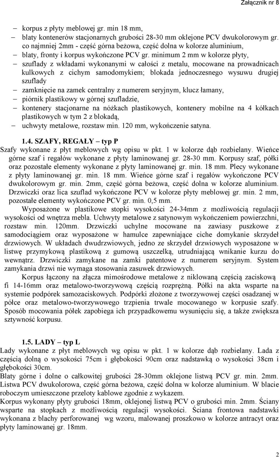 minimum 2 mm w kolorze płyty, szuflady z wkładami wykonanymi w całości z metalu, mocowane na prowadnicach kulkowych z cichym samodomykiem; blokada jednoczesnego wysuwu drugiej szuflady zamknięcie na