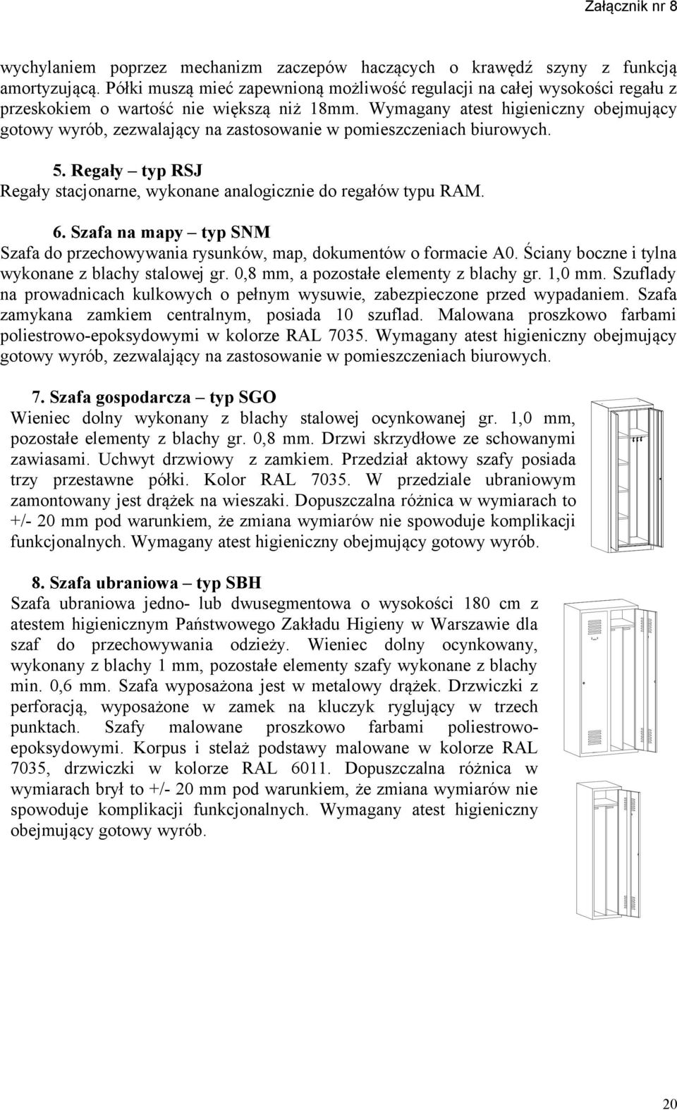 Wymagany atest higieniczny obejmujący gotowy wyrób, zezwalający na zastosowanie w pomieszczeniach biurowych. 5. Regały typ RSJ Regały stacjonarne, wykonane analogicznie do regałów typu RAM. 6.