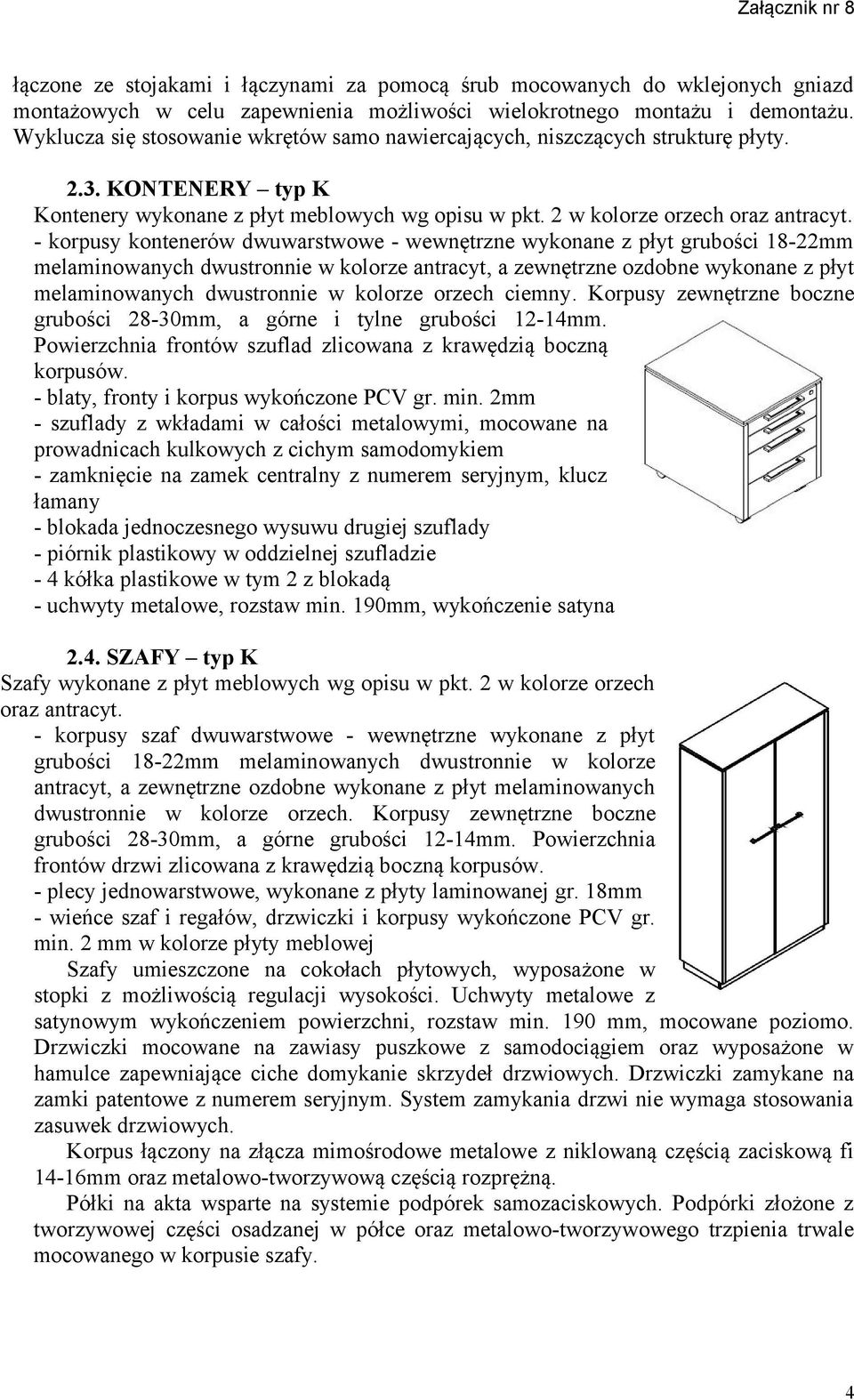 - korpusy kontenerów dwuwarstwowe - wewnętrzne wykonane z płyt grubości 18-22mm melaminowanych dwustronnie w kolorze antracyt, a zewnętrzne ozdobne wykonane z płyt melaminowanych dwustronnie w