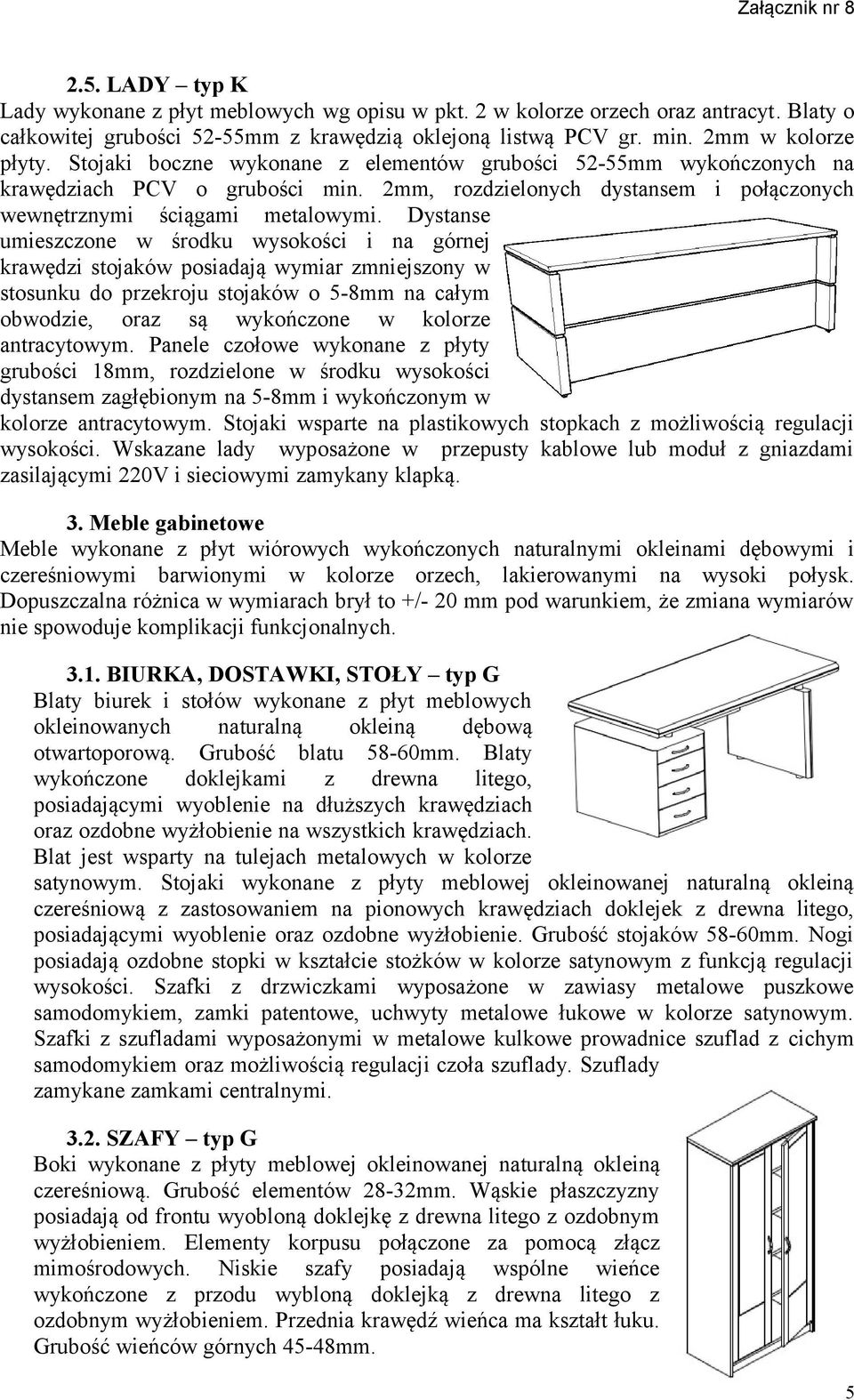 Dystanse umieszczone w środku wysokości i na górnej krawędzi stojaków posiadają wymiar zmniejszony w stosunku do przekroju stojaków o 5-8mm na całym obwodzie, oraz są wykończone w kolorze