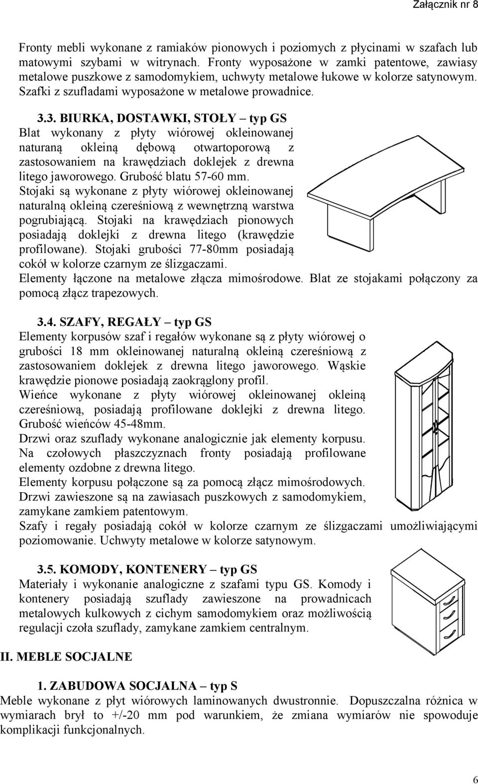 3. BIURKA, DOSTAWKI, STOŁY typ GS Blat wykonany z płyty wiórowej okleinowanej naturaną okleiną dębową otwartoporową z zastosowaniem na krawędziach doklejek z drewna litego jaworowego.