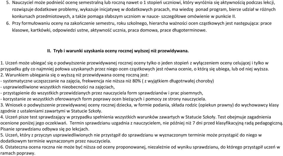 Przy formułowaniu oceny na zakończenie semestru, roku szkolnego, hierarcha ważności ocen cząstkowych jest następująca: prace klasowe, kartkówki, odpowiedzi ustne, aktywność ucznia, praca domowa,