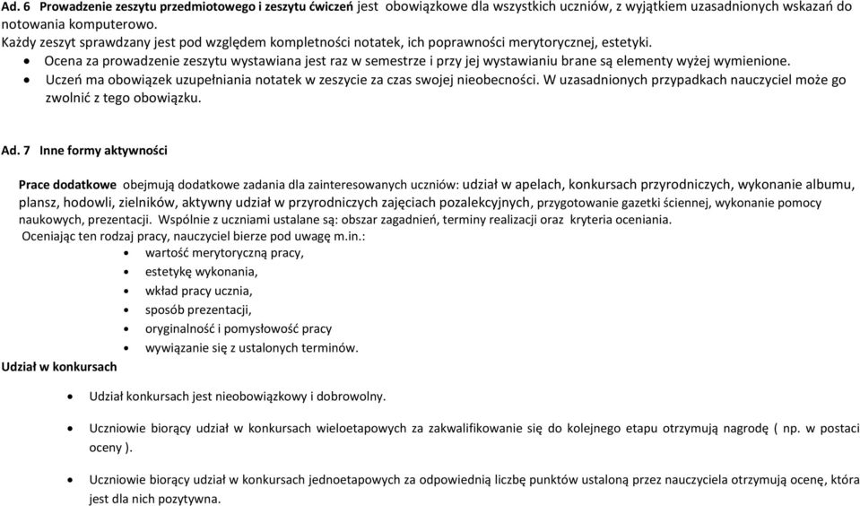 Ocena za prowadzenie zeszytu wystawiana jest raz w semestrze i przy jej wystawianiu brane są elementy wyżej wymienione. Uczeń ma obowiązek uzupełniania notatek w zeszycie za czas swojej nieobecności.