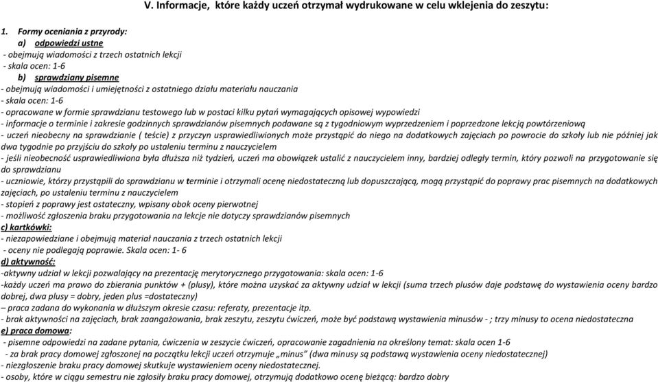 materiału nauczania - skala ocen: 1-6 - opracowane w formie sprawdzianu testowego lub w postaci kilku pytań wymagających opisowej wypowiedzi - informacje o terminie i zakresie godzinnych sprawdzianów