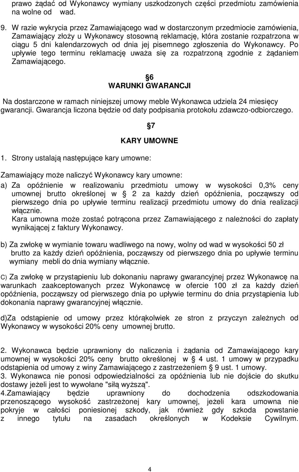 pisemnego zgłoszenia do Wykonawcy. Po upływie tego terminu reklamację uważa się za rozpatrzoną zgodnie z żądaniem Zamawiającego.