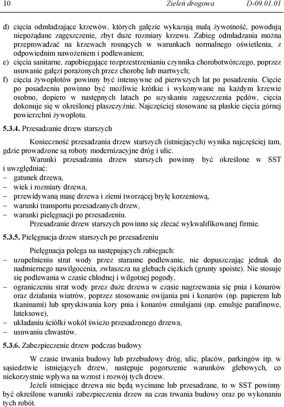 chorobotwórczego, poprzez usuwanie gałęzi porażonych przez chorobę lub martwych; f) cięcia żywopłotów powinny być intensywne od pierwszych lat po posadzeniu.