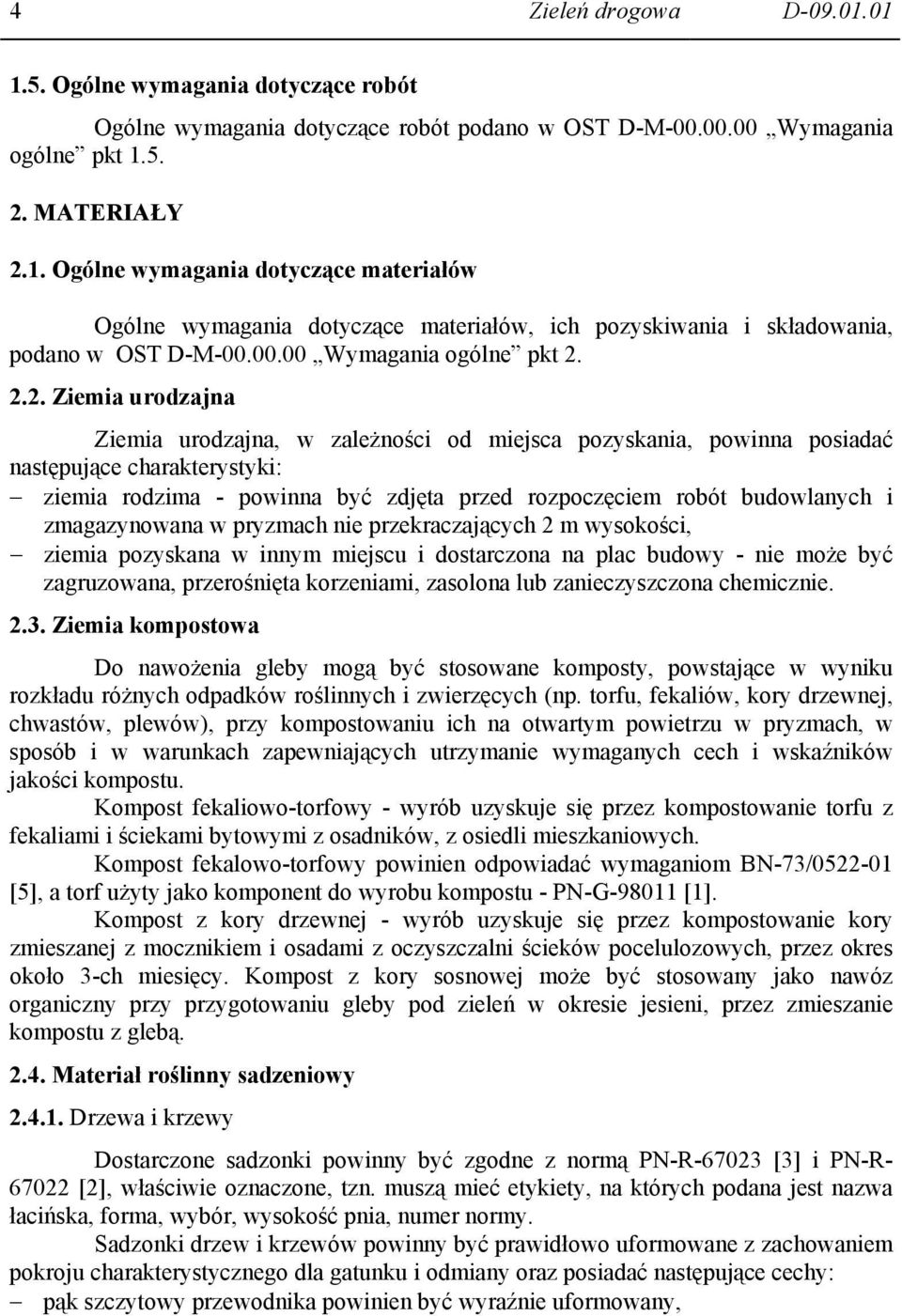 2.2. Ziemia urodzajna Ziemia urodzajna, w zależności od miejsca pozyskania, powinna posiadać następujące charakterystyki: ziemia rodzima - powinna być zdjęta przed rozpoczęciem robót budowlanych i