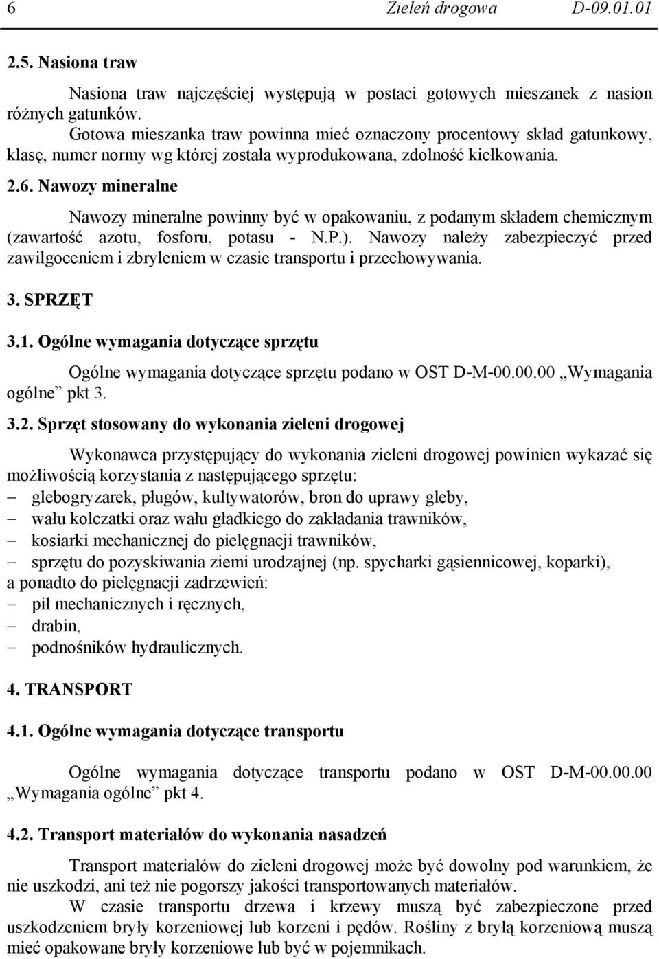 Nawozy mineralne Nawozy mineralne powinny być w opakowaniu, z podanym składem chemicznym (zawartość azotu, fosforu, potasu - N.P.).