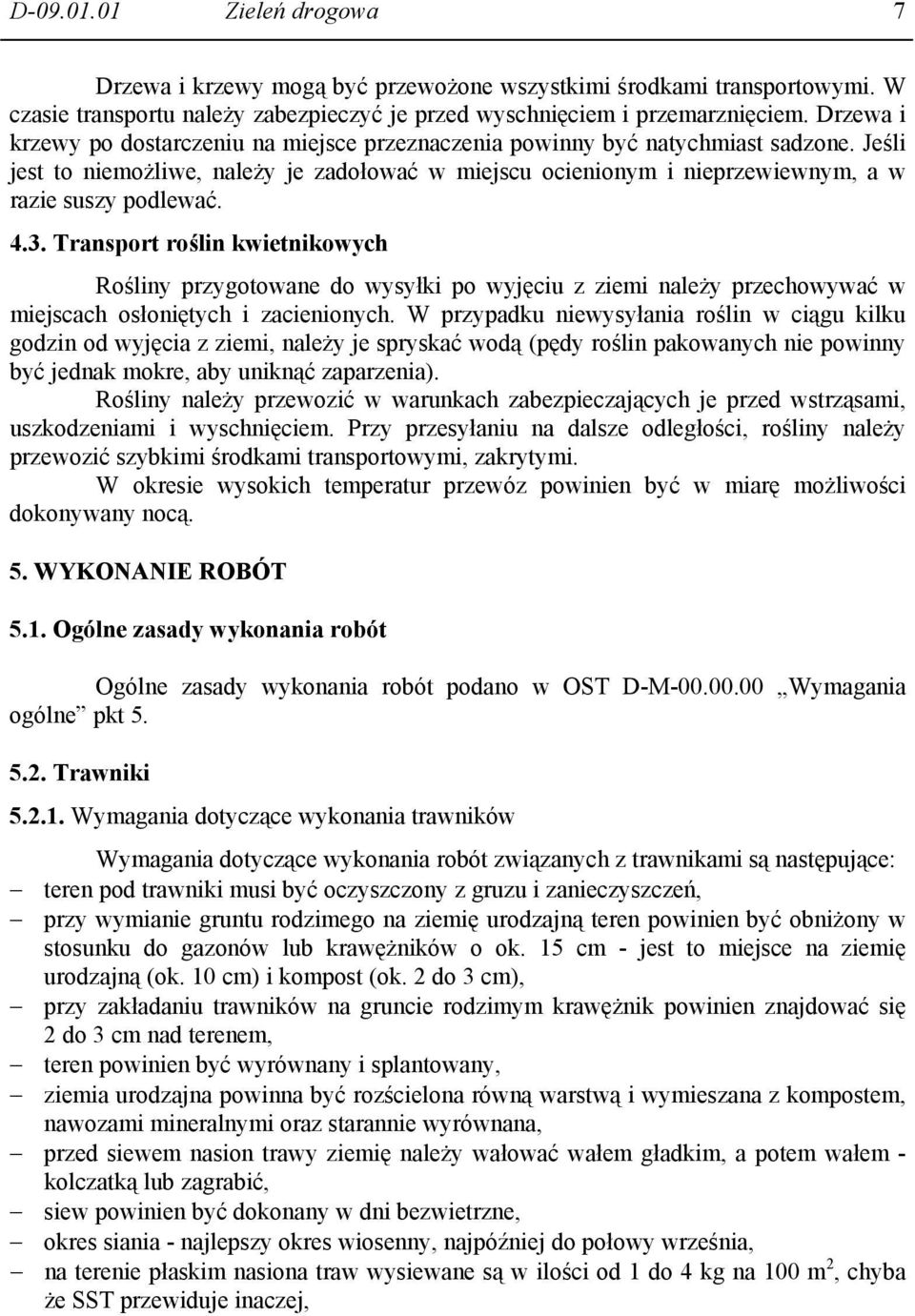 4.3. Transport roślin kwietnikowych Rośliny przygotowane do wysyłki po wyjęciu z ziemi należy przechowywać w miejscach osłoniętych i zacienionych.