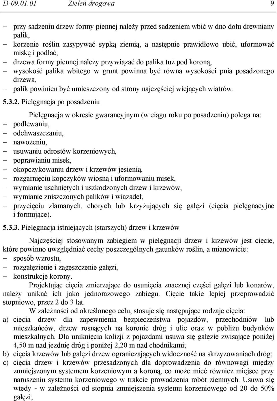 podlać, drzewa formy piennej należy przywiązać do palika tuż pod koroną, wysokość palika wbitego w grunt powinna być równa wysokości pnia posadzonego drzewa, palik powinien być umieszczony od strony