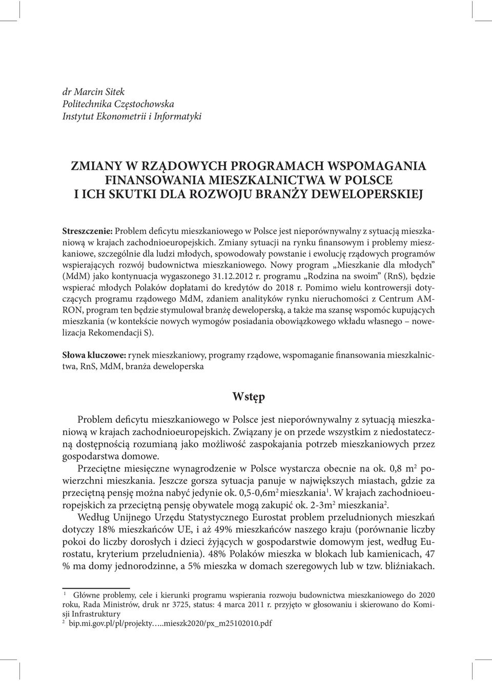 Zmiany sytuacji na rynku finansowym i problemy mieszkaniowe, szczególnie dla ludzi młodych, spowodowały powstanie i ewolucję rządowych programów wspierających rozwój budownictwa mieszkaniowego.