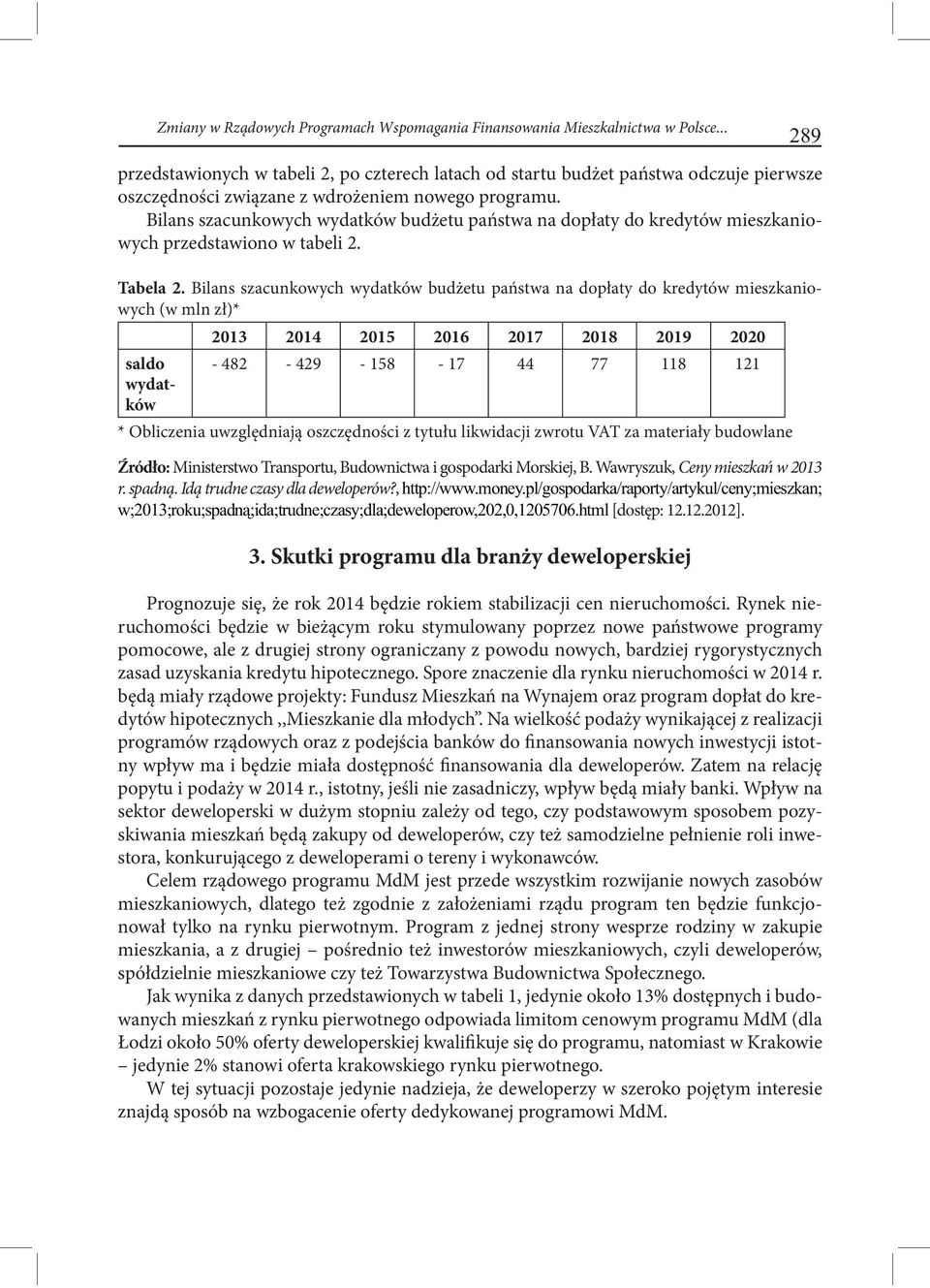 Bilans szacunkowych wydatków budżetu państwa na dopłaty do kredytów mieszkaniowych przedstawiono w tabeli 2. Tabela 2.