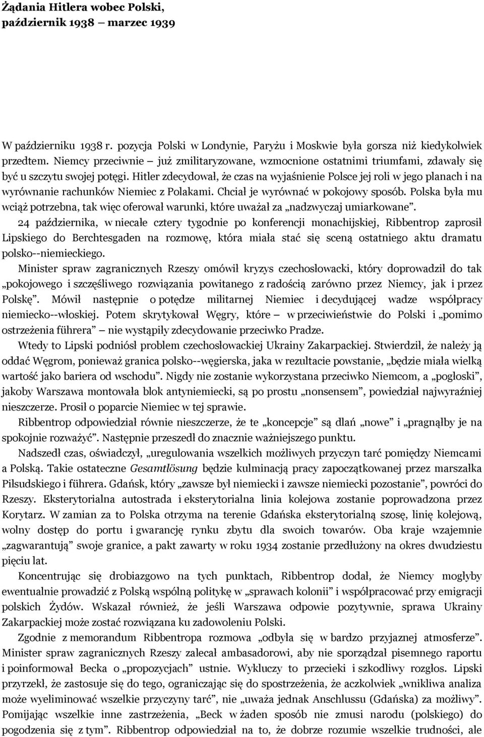 Hitler zdecydował, że czas na wyjaśnienie Polsce jej roli w jego planach i na wyrównanie rachunków Niemiec z Polakami. Chciał je wyrównać w pokojowy sposób.