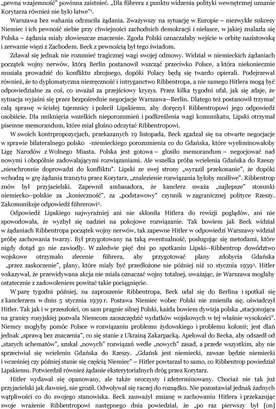 Zgoda Polski oznaczałaby wejście w orbitę nazistowską i zerwanie więzi z Zachodem. Beck z pewnością był tego świadom. Zdawał się jednak nie rozumieć tragicznej wagi swojej odmowy.