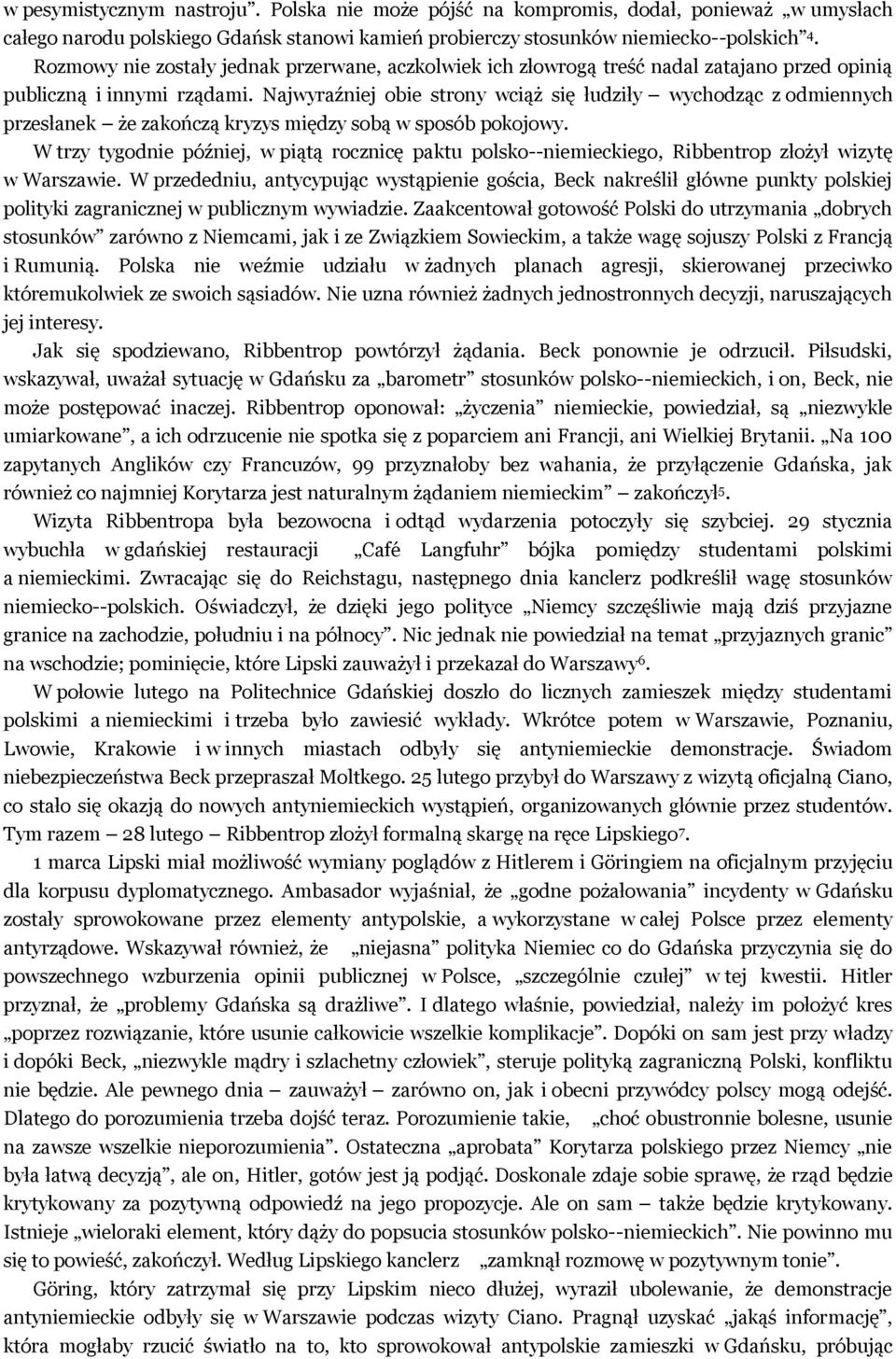 Najwyraźniej obie strony wciąż się łudziły wychodząc z odmiennych przesłanek że zakończą kryzys między sobą w sposób pokojowy.