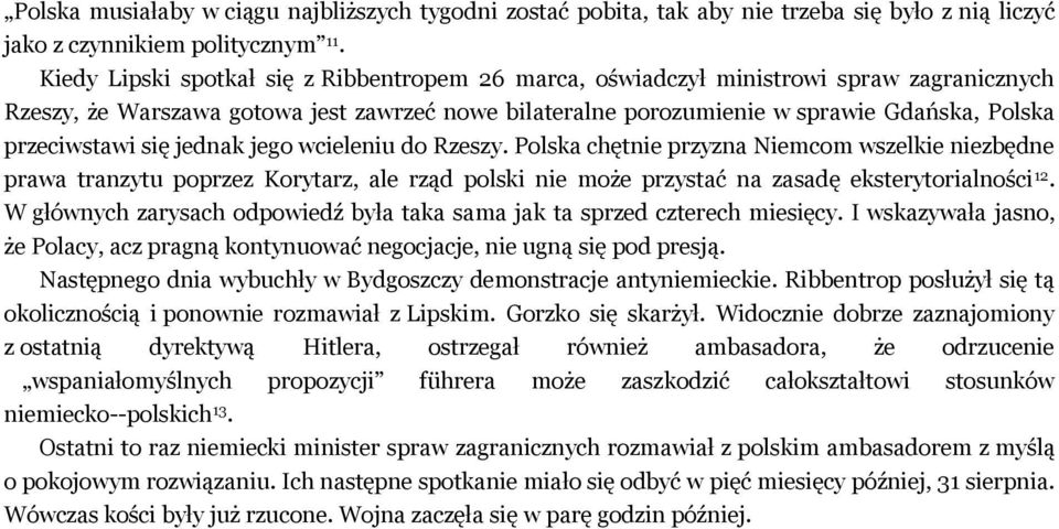 przeciwstawi się jednak jego wcieleniu do Rzeszy. Polska chętnie przyzna Niemcom wszelkie niezbędne prawa tranzytu poprzez Korytarz, ale rząd polski nie może przystać na zasadę eksterytorialności 12.