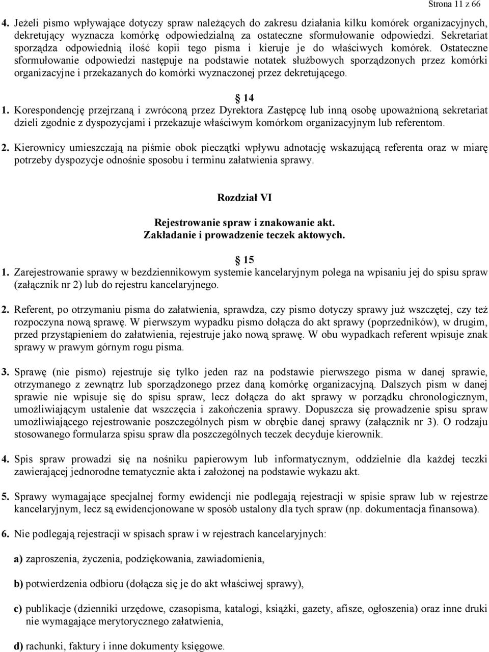 Ostateczne sformułowanie odpowiedzi następuje na podstawie notatek słuŝbowych sporządzonych przez komórki organizacyjne i przekazanych do komórki wyznaczonej przez dekretującego. 4.