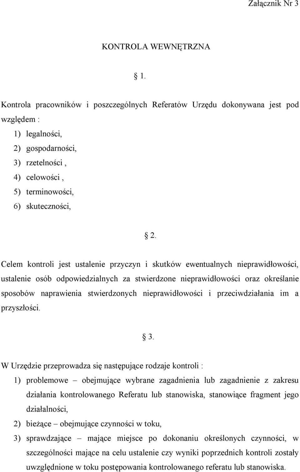 Celem kontroli jest ustalenie przyczyn i skutków ewentualnych nieprawidłowości, ustalenie osób odpowiedzialnych za stwierdzone nieprawidłowości oraz określanie sposobów naprawienia stwierdzonych