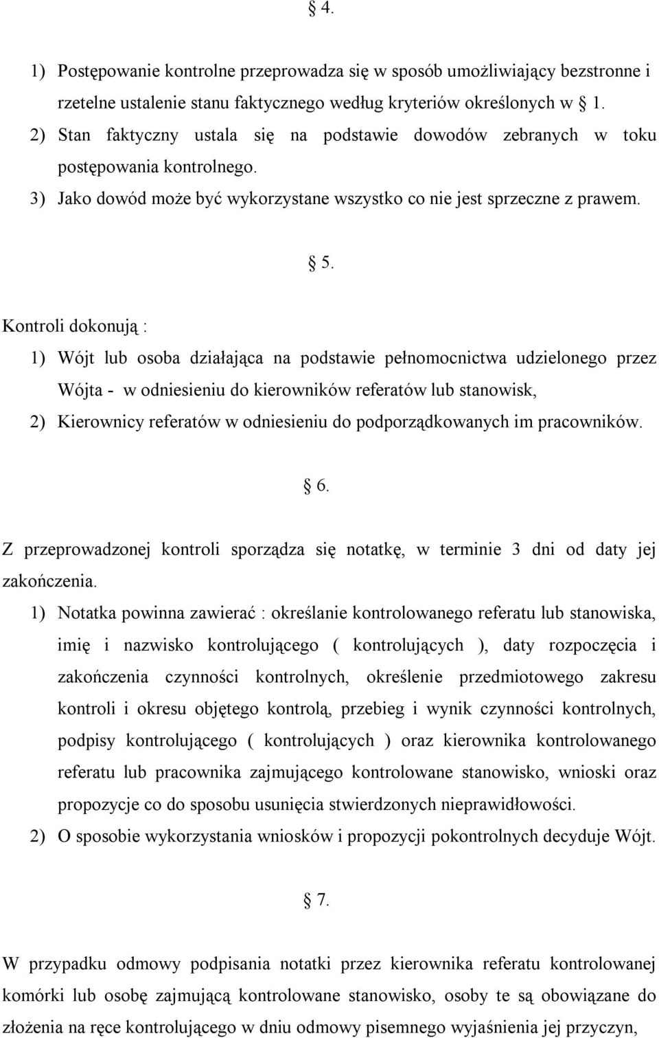 Kontroli dokonują : 1) Wójt lub osoba działająca na podstawie pełnomocnictwa udzielonego przez Wójta - w odniesieniu do kierowników referatów lub stanowisk, 2) Kierownicy referatów w odniesieniu do