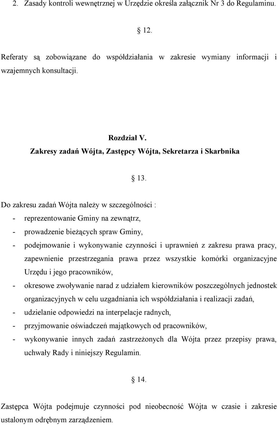 Do zakresu zadań Wójta należy w szczególności : - reprezentowanie Gminy na zewnątrz, - prowadzenie bieżących spraw Gminy, - podejmowanie i wykonywanie czynności i uprawnień z zakresu prawa pracy,