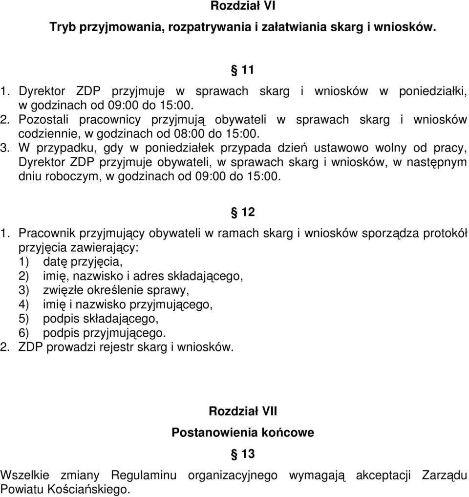 W przypadku, gdy w poniedziałek przypada dzień ustawowo wolny od pracy, Dyrektor ZDP przyjmuje obywateli, w sprawach skarg i wniosków, w następnym dniu roboczym, w godzinach od 09:00 do 15:00. 12 1.