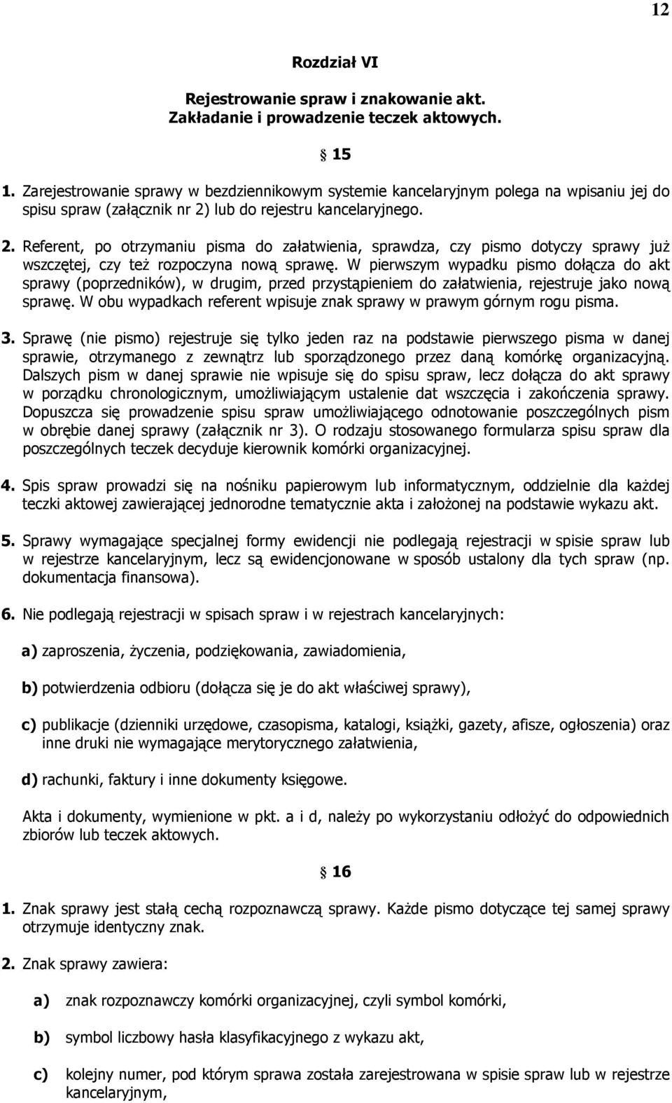 lub do rejestru kancelaryjnego. 2. Referent, po otrzymaniu pisma do załatwienia, sprawdza, czy pismo dotyczy sprawy już wszczętej, czy też rozpoczyna nową sprawę.