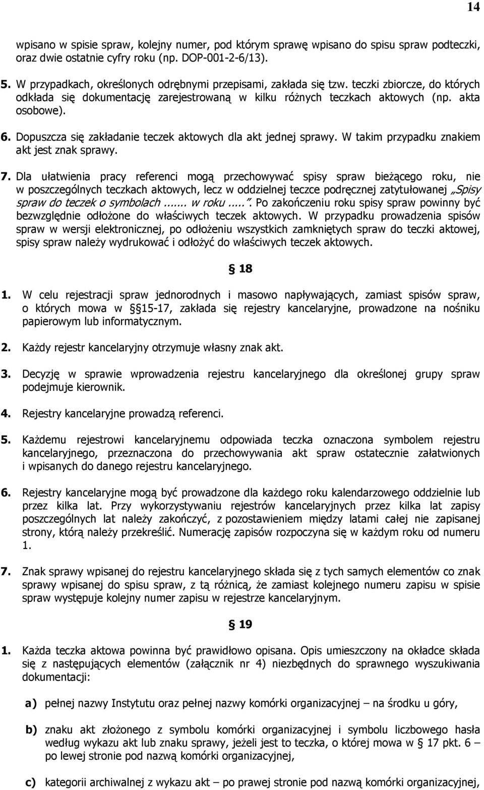 Dopuszcza się zakładanie teczek aktowych dla akt jednej sprawy. W takim przypadku znakiem akt jest znak sprawy. 7.