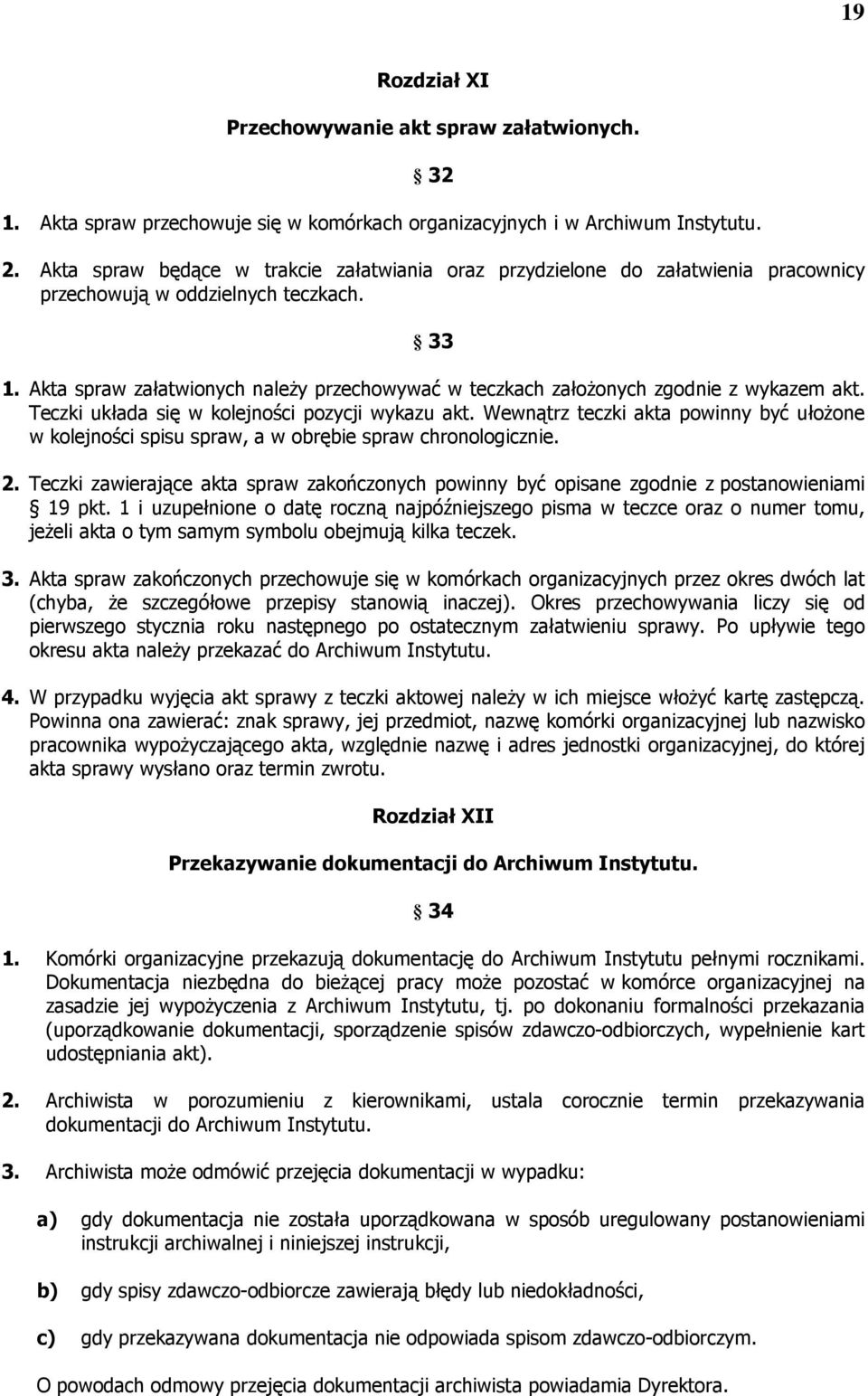 Akta spraw załatwionych należy przechowywać w teczkach założonych zgodnie z wykazem akt. Teczki układa się w kolejności pozycji wykazu akt.