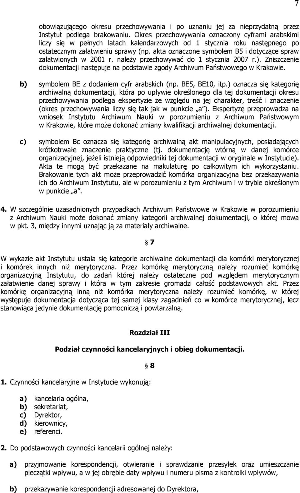 akta oznaczone symbolem B5 i dotyczące spraw załatwionych w 2001 r. należy przechowywać do 1 stycznia 2007 r.). Zniszczenie dokumentacji następuje na podstawie zgody Archiwum Państwowego w Krakowie.